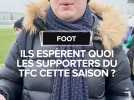 Ils espèrent quoi les supporters du TFC pour cette 2e partie de saison ?