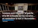 La gauche et le RN échouent sur les retraites... on rembobine la nuit à l'Assemblée