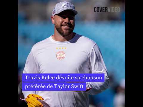 VIDEO : Travis Kelce dvoile sa chanson prfre de Taylor Swift