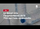 VIDÉO. Le Sénat vote l'augmentation de la TVA sur l'eau en bouteille