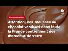 VIDEO. Attention, ces mousses au chocolat vendues dans toute la France contiennent des morceaux de verre