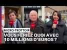 Micro-trottoir : que feriez-vous avec 10 millions d'euros ?