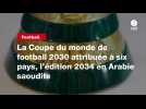 VIDÉO. La Coupe du monde de football 2030 attribuée à six pays, l'édition 2034 en Arabie saoudite