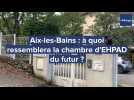 Aix-les-Bains : à quoi ressemblera la chambre d'Ehpad du futur ?