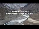 Sonam Wangchuk : l'architecte des glaces