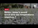 VIDEO.Météo : jusqu'à quand va-t-il faire des températures négatives ?