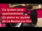 Ce lycéen joue spontanément du piano au musée de La Roche-sur-Yon