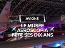 Le musée Aeroscopia fête ses dix ans