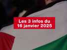 VIDEO. Les 3 infos du 16 janvier 2025