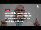 VIDEO. Interdit de pratiquer la médecine, Didier Raoult se reconvertit dans les produits anti-âge