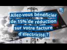 Allez-vous bénéficier de 15% de réduction sur votre facture d'électricité ?