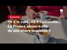 VIDEO. 14 ¬ le café, 45 ¬ l'omelette... La France abuse-t-elle de ses chers touristes ?