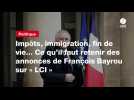 VIDEO. Impôts, immigration, fin de vie... Ce qu'il faut retenir des annonces de François Bayrou sur LCI