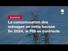 VIDEO. La consommation des ménages en nette hausse fin 2024, le PIB se contracte