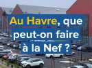 Prix, activités, restaurants... Au Havre, que peut-on faire à la Nef ?