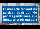 La médecin refusait les gardes. Réquisitionnée par les gendarmes, elle finit... en arrêt maladie