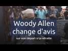 Woody Allen change d'avis sur son départ à la retraite