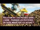 Pollution de l'eau potable dans l'Aisne : pourquoi les pesticides en cause inquiètent-ils autant ?
