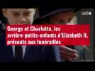 VIDÉO. George et Charlotte, les arrière-petits-enfants d'Elizabeth II, présents aux funéra