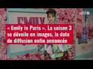VIDÉO. « Emily in Paris » : La saison 3 se dévoile en images, la date de diffusion enfin annoncée