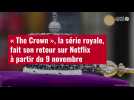 VIDÉO. « The Crown », la série royale, fait son retour sur Netflix à partir du 9 novembre
