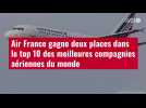 VIDÉO. Air France gagne deux places dans le top 10 des meilleures compagnies aériennes du