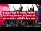 VIDÉO. Rugby. Coupe du monde féminine : les Bleues dominent le Canada et décrochent la méd