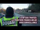 Stop aux trafics: la frontière franco-belge sous surveillance