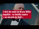 VIDÉO. L'état de santé de Bruce Willis inquiète : sa famille espère « un miracle de Noël »