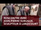 A Larzicourt, le sculpteur Jean-Pierre Surugue nous explique ses techniques