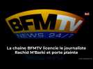 La chaîne BFM TV licencie et porte plainte contre le journaliste Rachid M'Barki