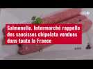 VIDÉO. Salmonelle : Intermarché rappelle des saucisses chipolata vendues dans toute la France