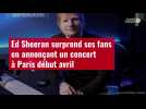 VIDÉO. Ed Sheeran surprend ses fans en annonçant un concert à Paris début avril