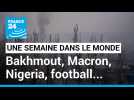 Bakhmout encerclée, Macron en Afrique, présidentielle au Nigeria, démission de N. Le Graët...