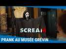 SCREAM VI : Ghostface piège les visiteurs du musée Grévin [Au cinéma le 8 mars]