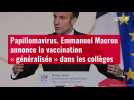 VIDÉO. Papillomavirus : Emmanuel Macron annonce la vaccination « généralisée » dans les c