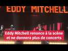 Eddy Mitchell renonce à la scène et ne donnera plus de concerts