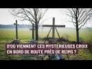 D'où viennent ces mystérieuses croix en bord de route près de Reims ?