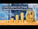 L'Insee se penche sur l'inégale répartition du patrimoine en France