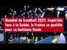 VIDÉO. Mondial de handball 2023. Impériale face à la Suède, la France se qualifie pour sa
