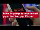VIDÉO. Netflix : le partage de compte devient payant dans deux pays d'Europe