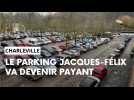 Le parking Félix va être payant à Charleville