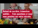 VIDÉO. Relevé de carrière, trimestres oubliés... Trois questions si vous vous penchez sur vo