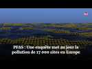 PFAS : Une enquête met au jour la pollution de 17 000 sites en Europe