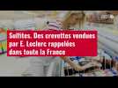 VIDÉO. Sulfites : des crevettes vendues par E. Leclerc rappelées dans toute la France