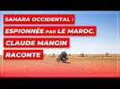 Sahara occidental : espionnée par le Maroc, Claude Mangin raconte