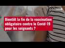 VIDÉO. Bientôt la fin de la vaccination obligatoire contre le Covid-19 pour les soignants