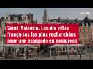 VIDÉO. Saint-Valentin : les dix villes françaises les plus recherchées pour une escapade e