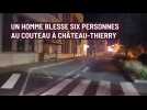 Un jeune homme blesse six personnes au couteau à Château-Thierry