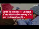 VIDÉO. Covid-19 en Chine : « Le risque d'une infection boomerang n'est pas totalement écarté »